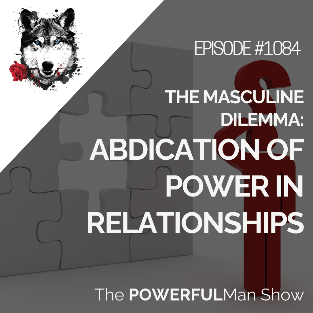 The Masculine Dilemma: Abdication of Power in Relationships