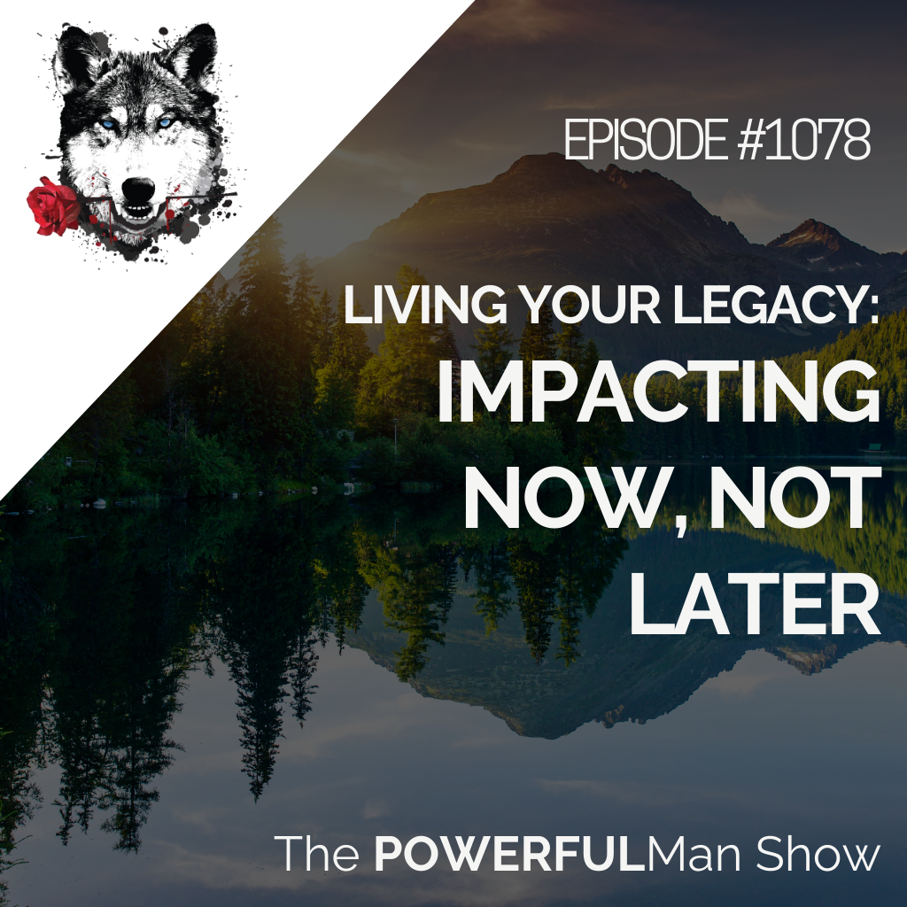 Living Your Legacy: Impacting Now, Not Later