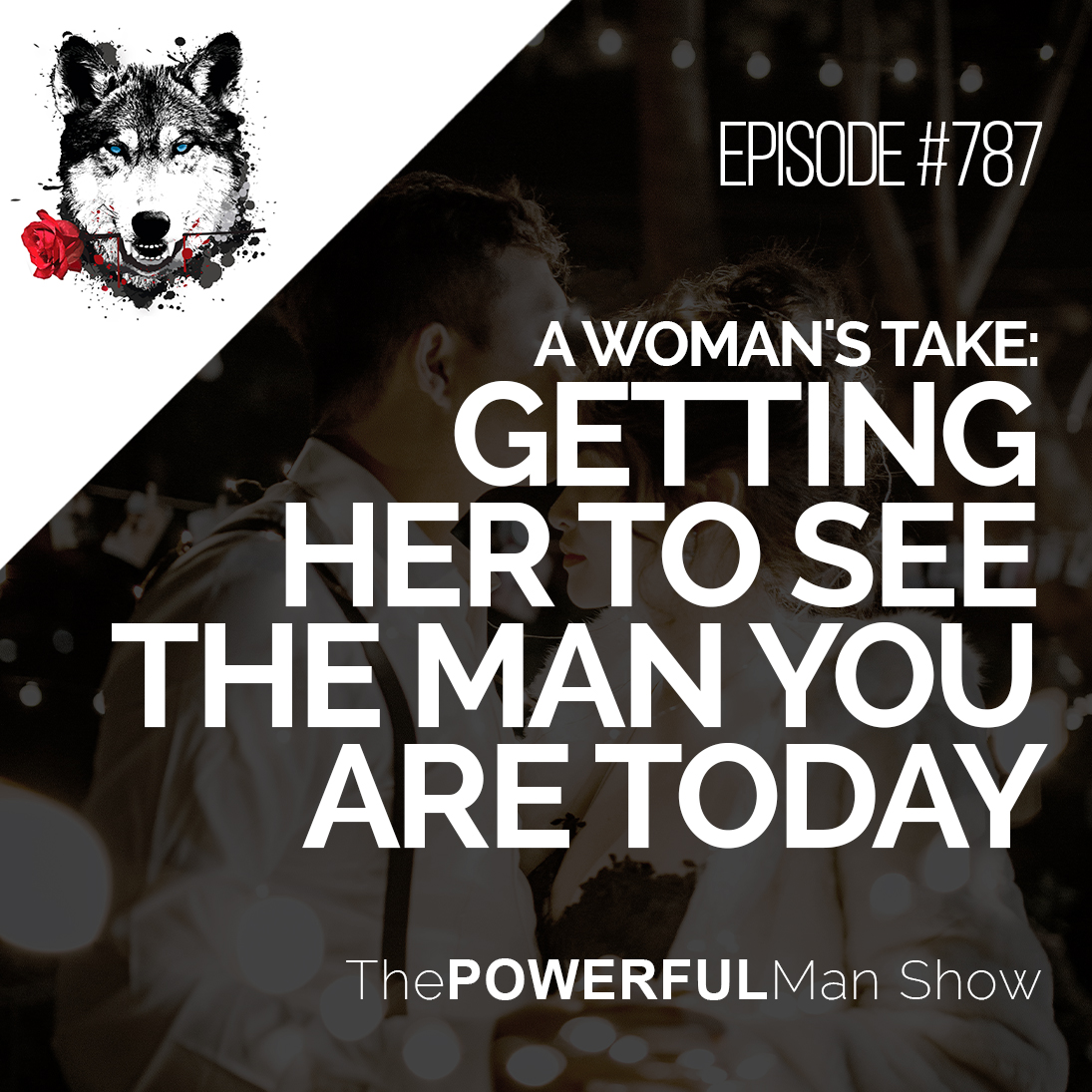 A Woman’s Take: Getting Her To See The Man You Are Today