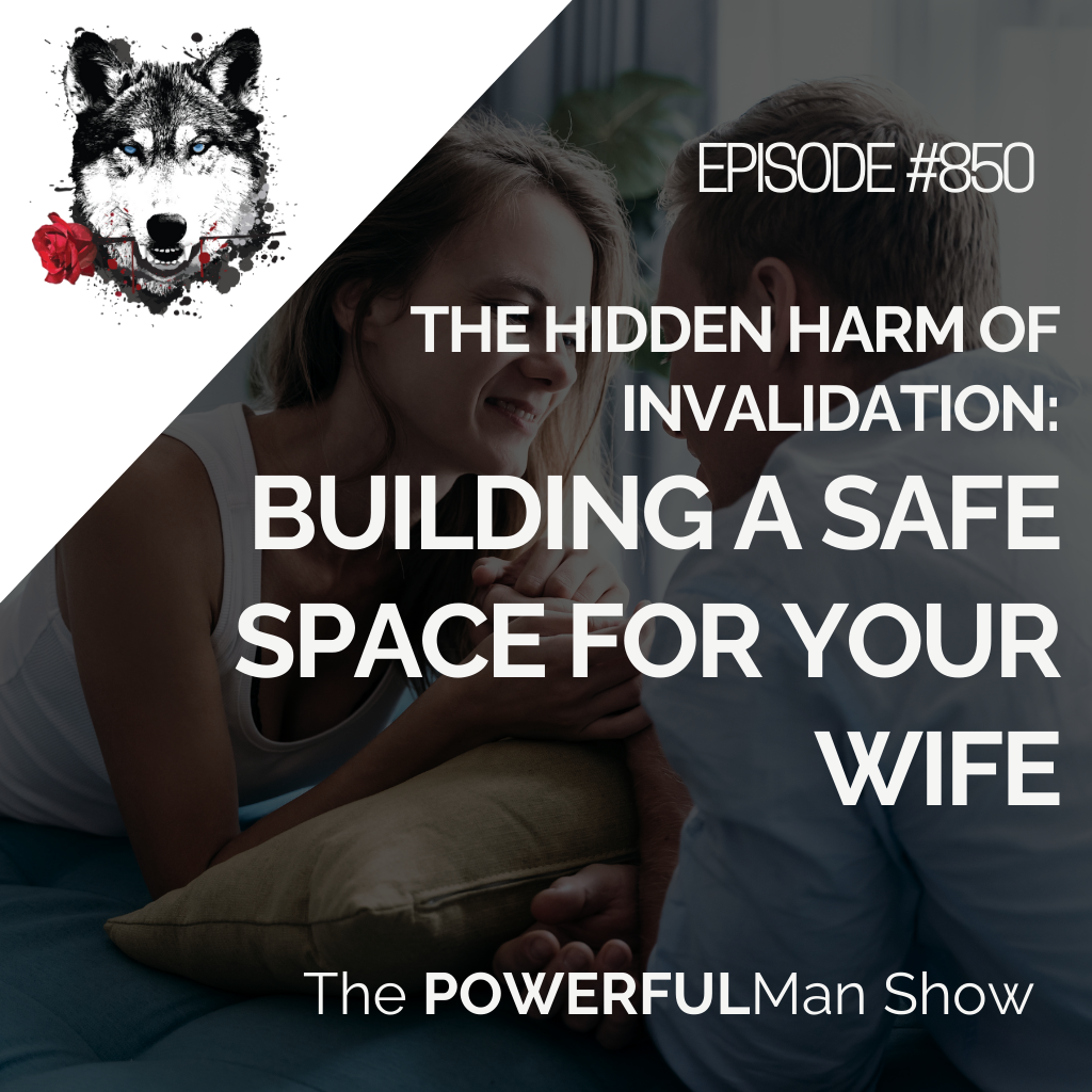 The Hidden Harm of Invalidation: Building a Safe Space for Your Wife