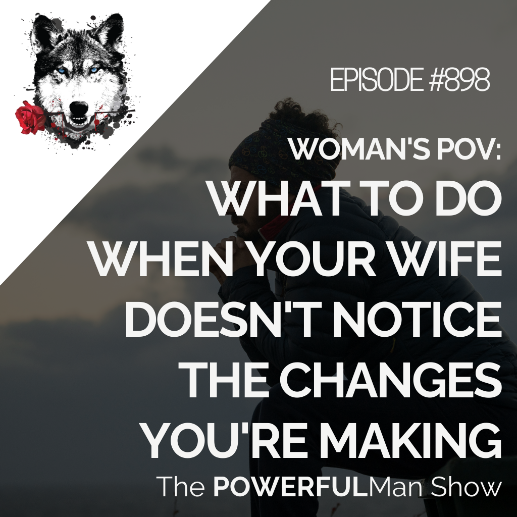 Woman’s POV: What To Do When Your Wife Doesn’t Notice The Changes You’re Making