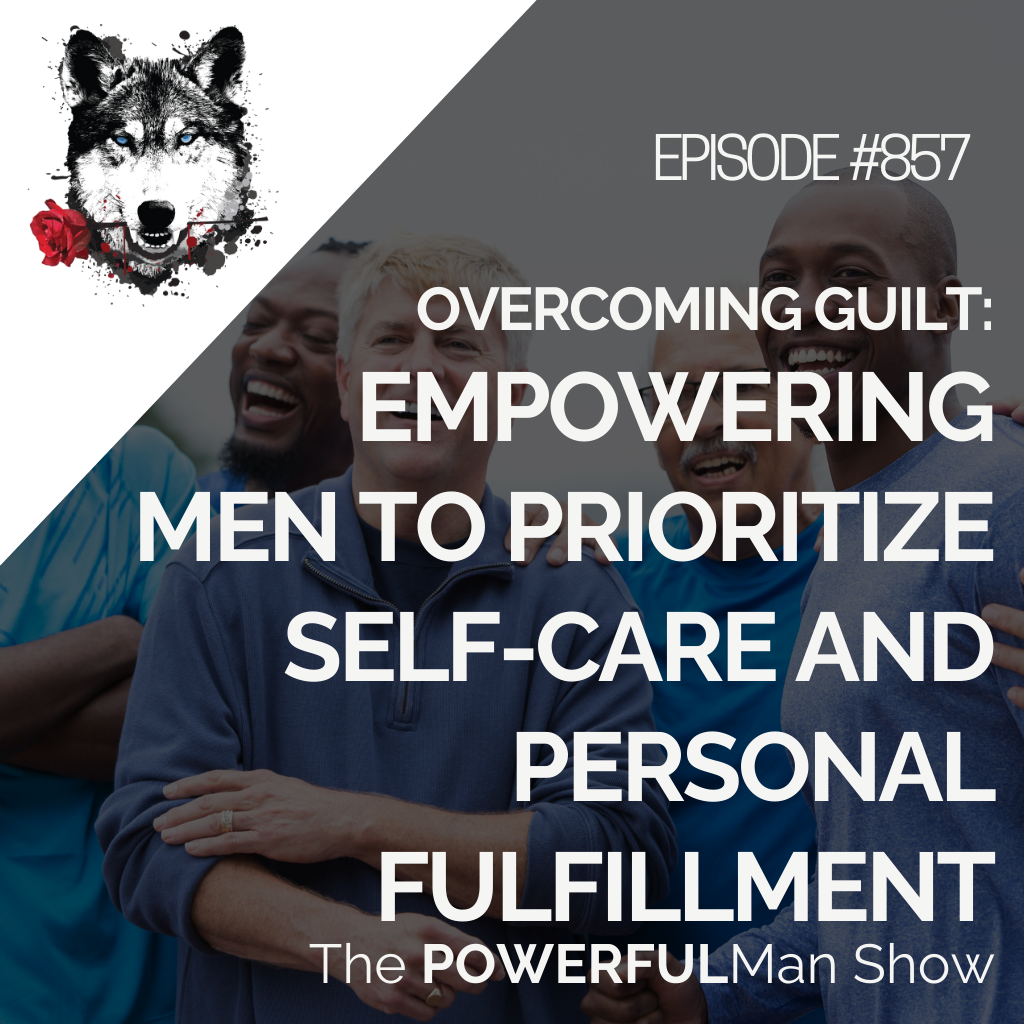 Overcoming Guilt: Empowering Men to Prioritize Self-Care and Personal Fulfillment