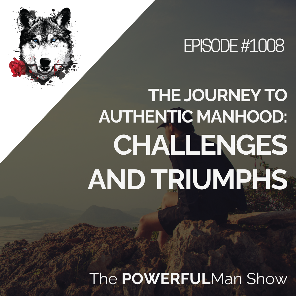 The Journey to Authentic Manhood: Challenges and Triumphs