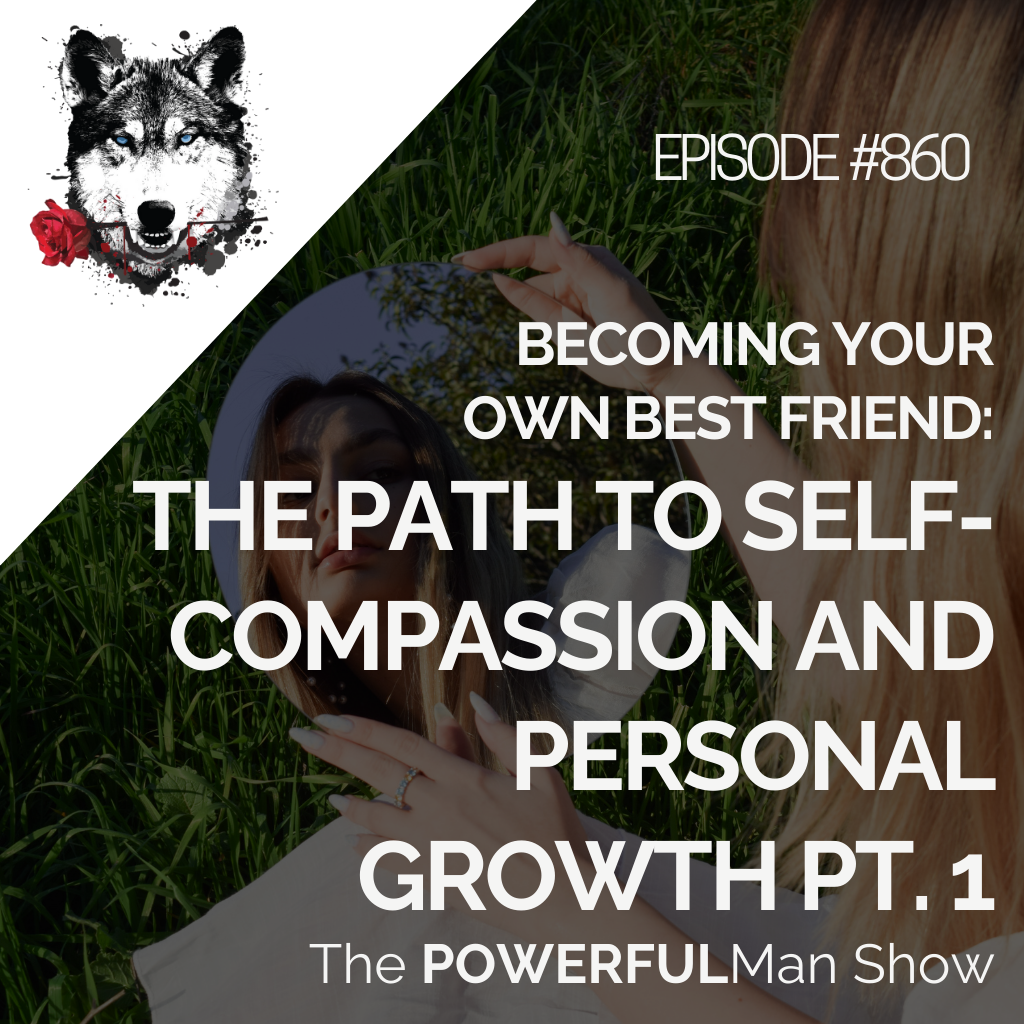 Becoming Your Own Best Friend: The Path to Self-Compassion and Personal Growth PT. 1