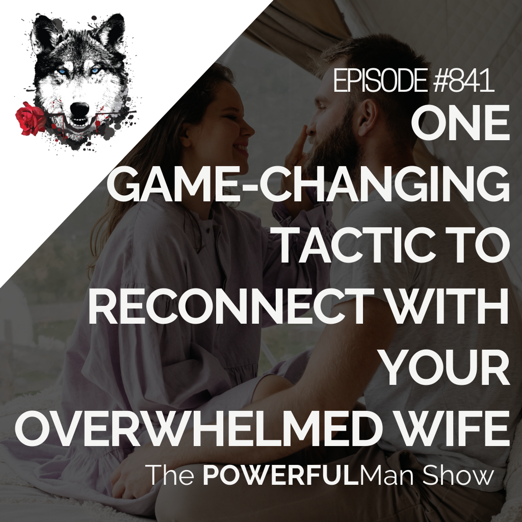 One Game-Changing Tactic to Reconnect with Your Overwhelmed Wife