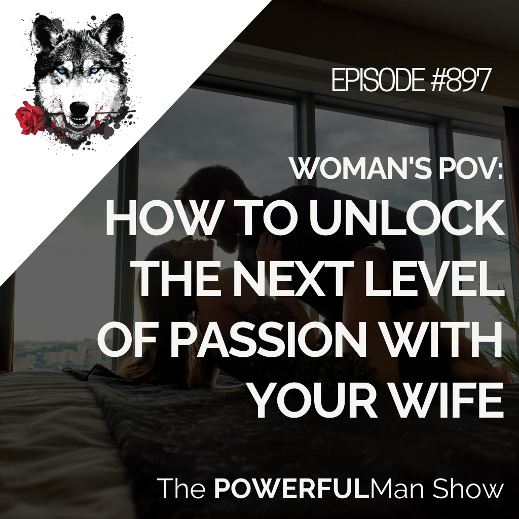 Woman’s POV: How To Unlock The Next Level of Passion with Your Wife