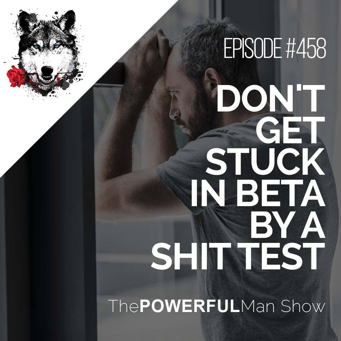 Don’t Get Stuck In Beta By A Shit Test