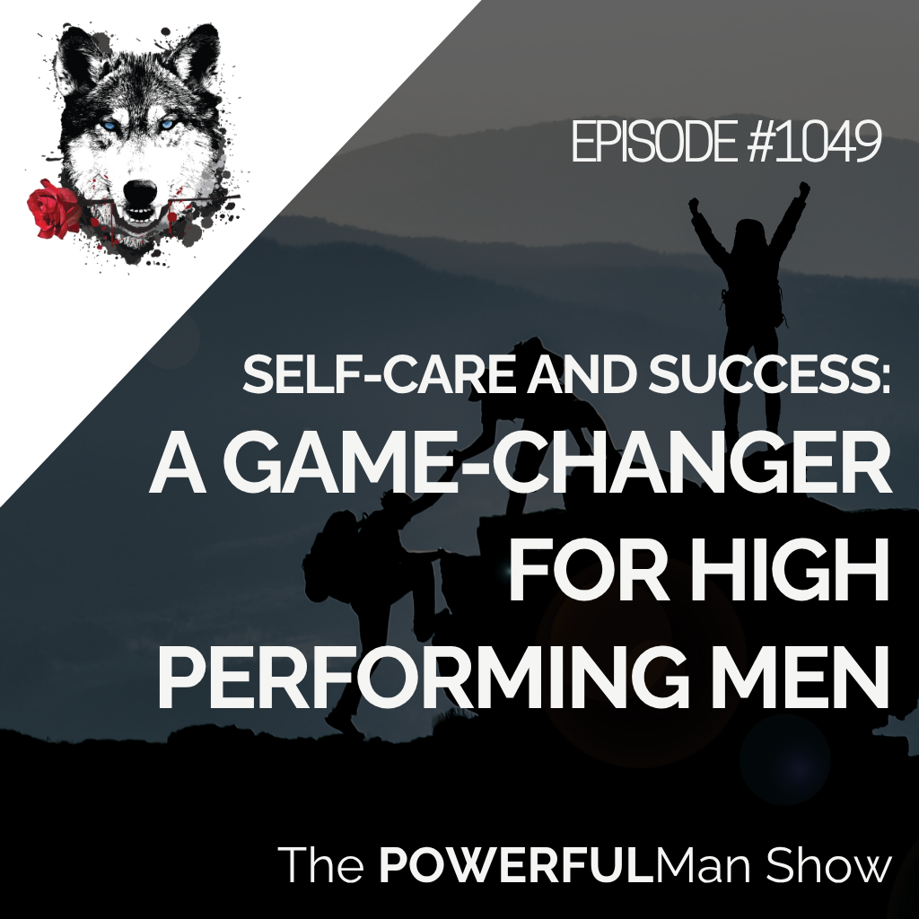 Self-Care and Success: A Game-Changer for High Performing Men