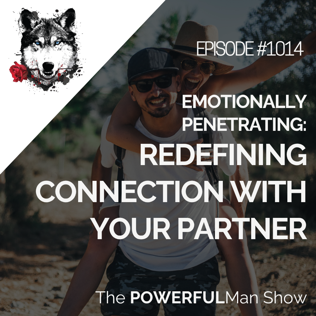 Emotionally Penetrating: Redefining Connection with Your Partner