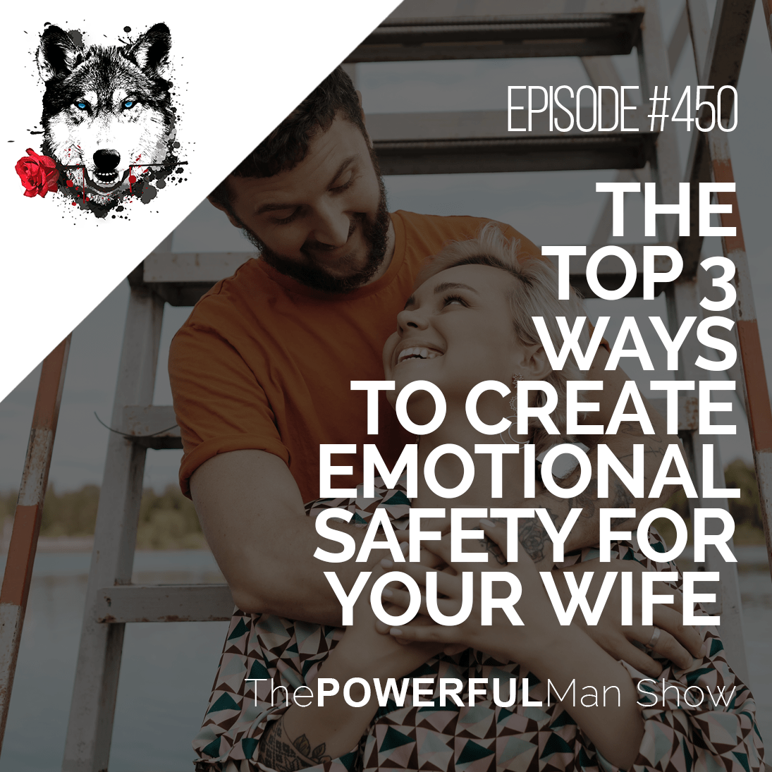 the-top-3-ways-to-create-emotional-safety-for-your-wife-the-powerful-man