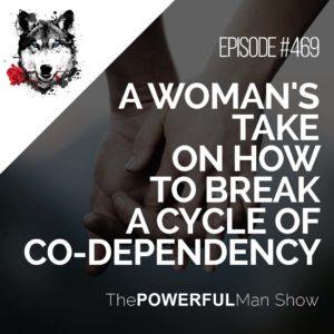 A Woman's Take On How To Break A Cycle Of Co-Dependency