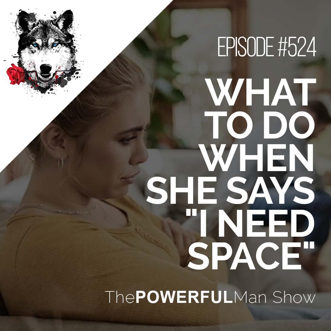 what-to-do-when-she-says-i-need-space-the-powerful-man