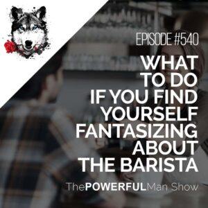 What To Do If You Find Yourself Fantasizing About The Barista