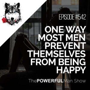 One Way Most Men Prevent Themselves From Being Happy