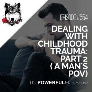 Dealing With Childhood Trauma: Part 2 (A Man's POV)