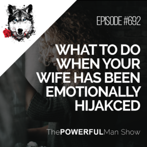 What To Do When Your Wife Has Been Emotionally Hijacked