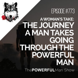 A Woman’s Take: The Journey A Man Takes Going Through The Powerful Man